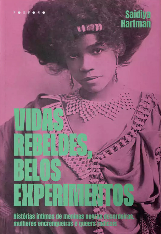vidas-rebeldes—saidiya-hartman das-rebeldes-belos-experimentos-sadhyia