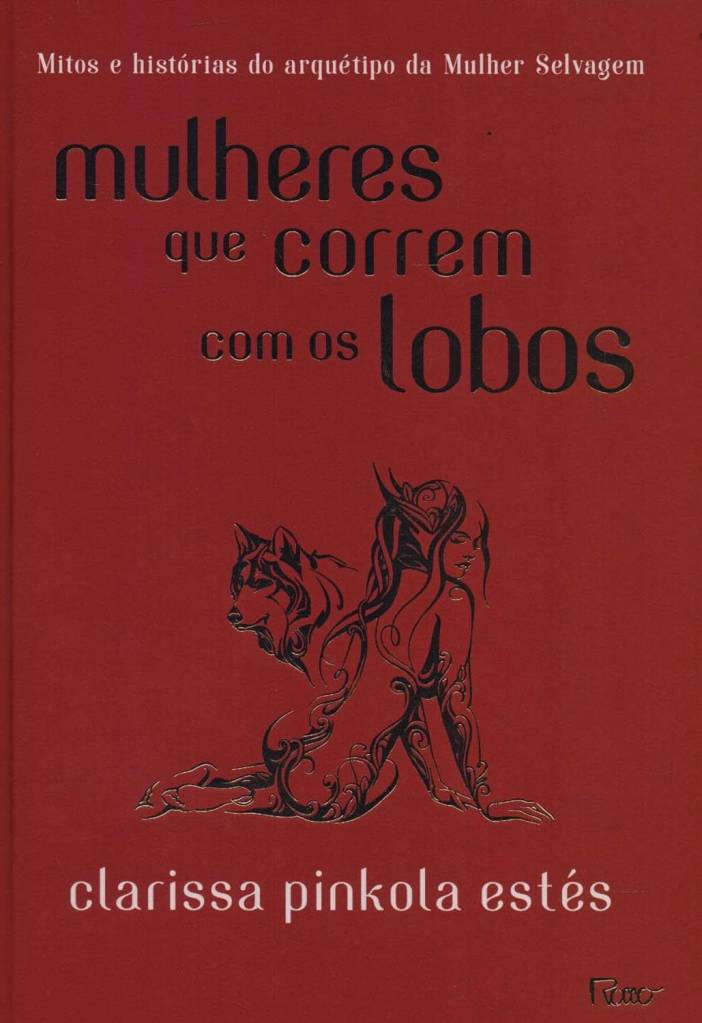 Livro Mulheres que correm com os lobos: Mitos e histórias do arquétipo da Mulher Selvagem, por Clarissa Pinkola