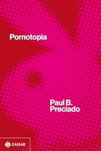 pornotopia pornotipia-paul-preciado-zahar-livro