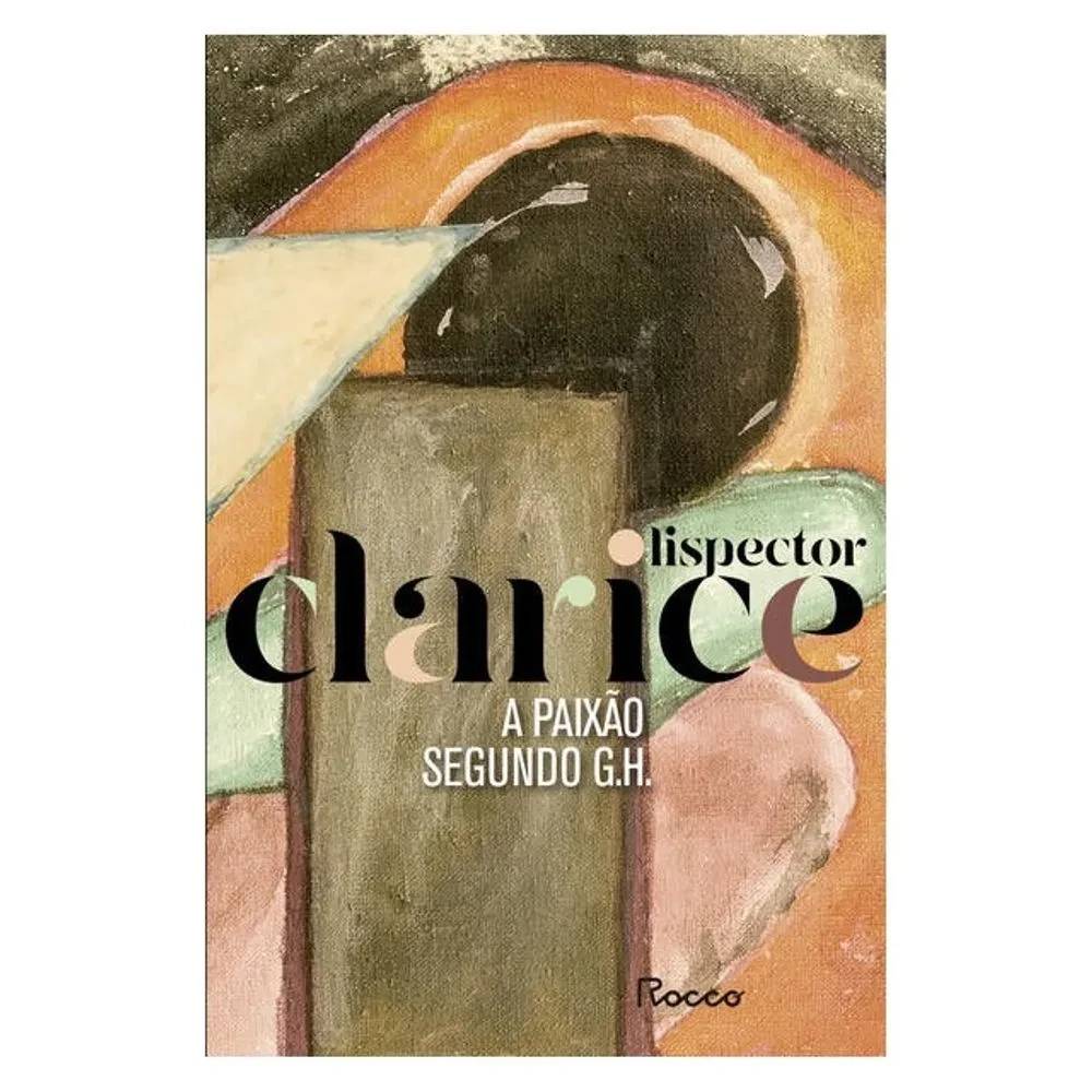 Capa do livro A Paix&atilde;o Segundo G.H. de Clarice Lispector. A arte abstrata tem tons terrosos, com um c&iacute;rculo preto central, formas geom&eacute;tricas em bege, verde e rosa. O nome Clarice est&aacute; em letras grandes pretas e bege, Lispector em preto menor, e A Paix&atilde;o Segundo G.H. em branco. O logo Rocco aparece no canto inferior direito